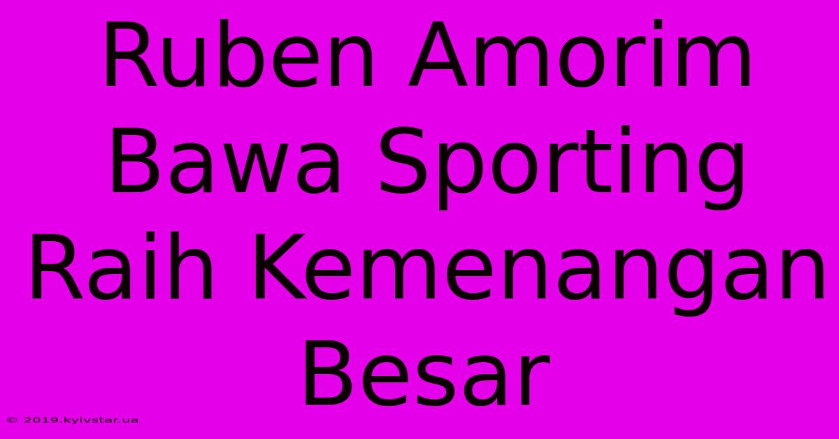 Ruben Amorim Bawa Sporting Raih Kemenangan Besar