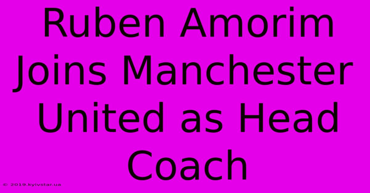 Ruben Amorim Joins Manchester United As Head Coach