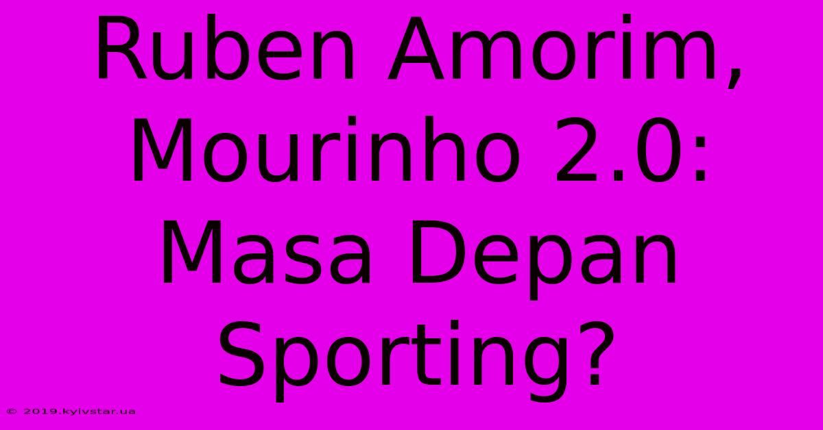 Ruben Amorim, Mourinho 2.0: Masa Depan Sporting?