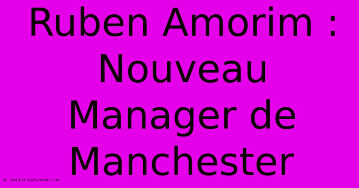 Ruben Amorim : Nouveau Manager De Manchester