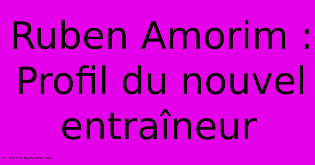 Ruben Amorim : Profil Du Nouvel Entraîneur