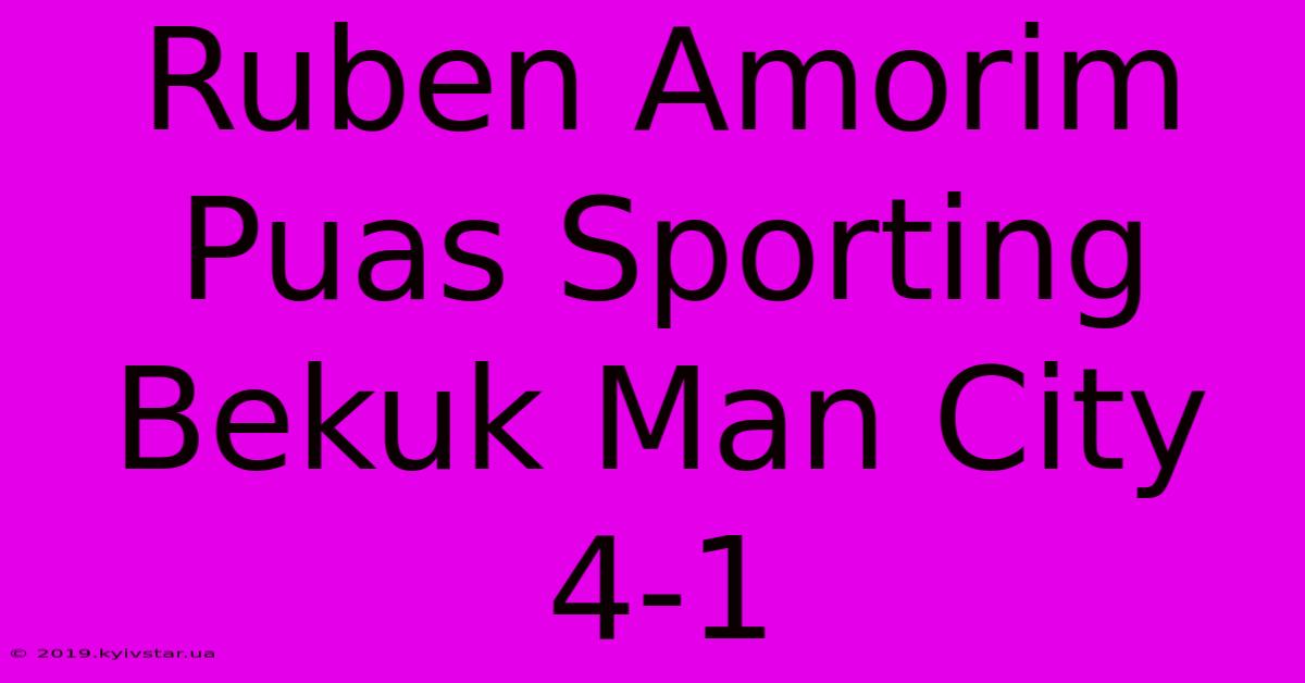 Ruben Amorim Puas Sporting Bekuk Man City 4-1 