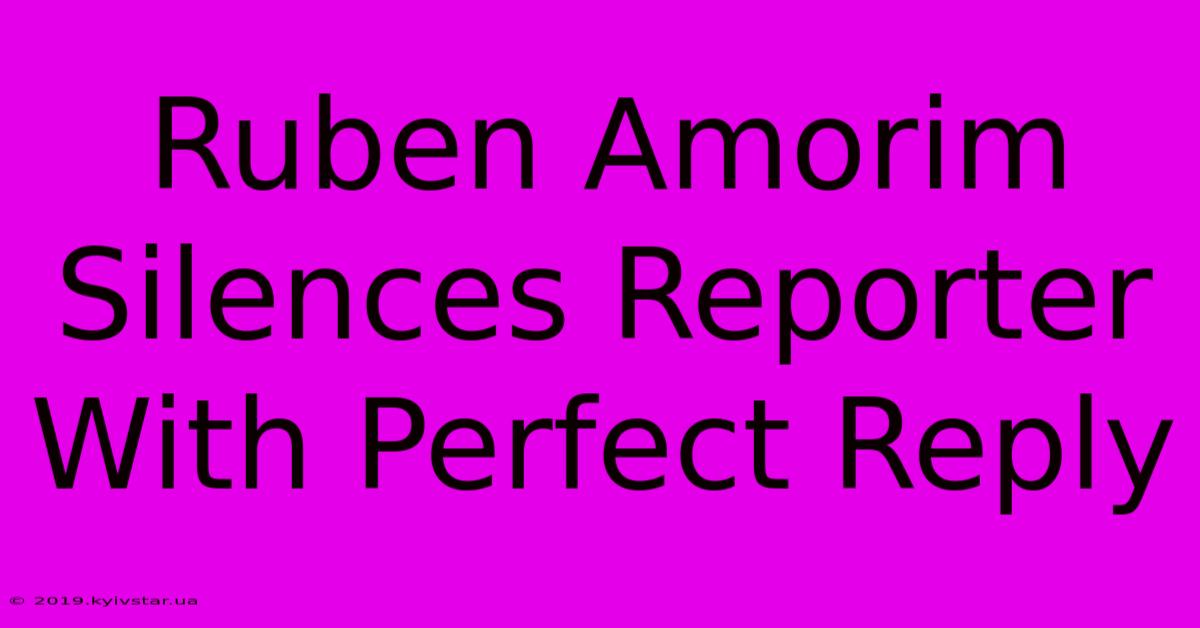 Ruben Amorim Silences Reporter With Perfect Reply