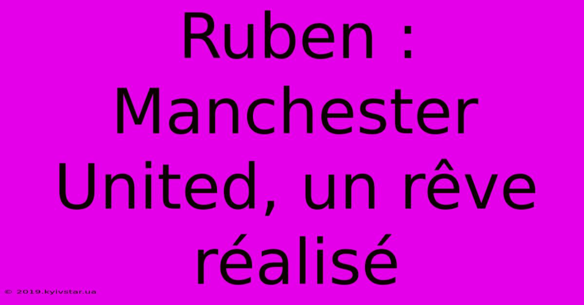 Ruben : Manchester United, Un Rêve Réalisé