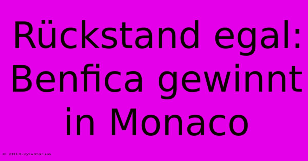 Rückstand Egal: Benfica Gewinnt In Monaco