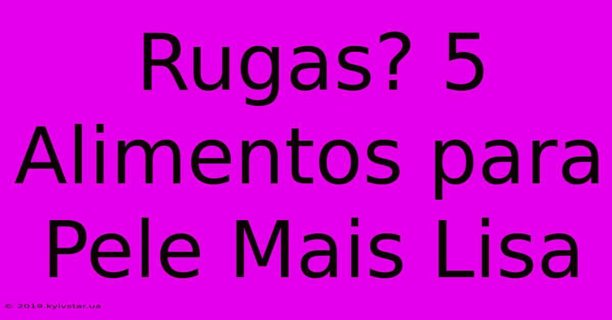 Rugas? 5 Alimentos Para Pele Mais Lisa