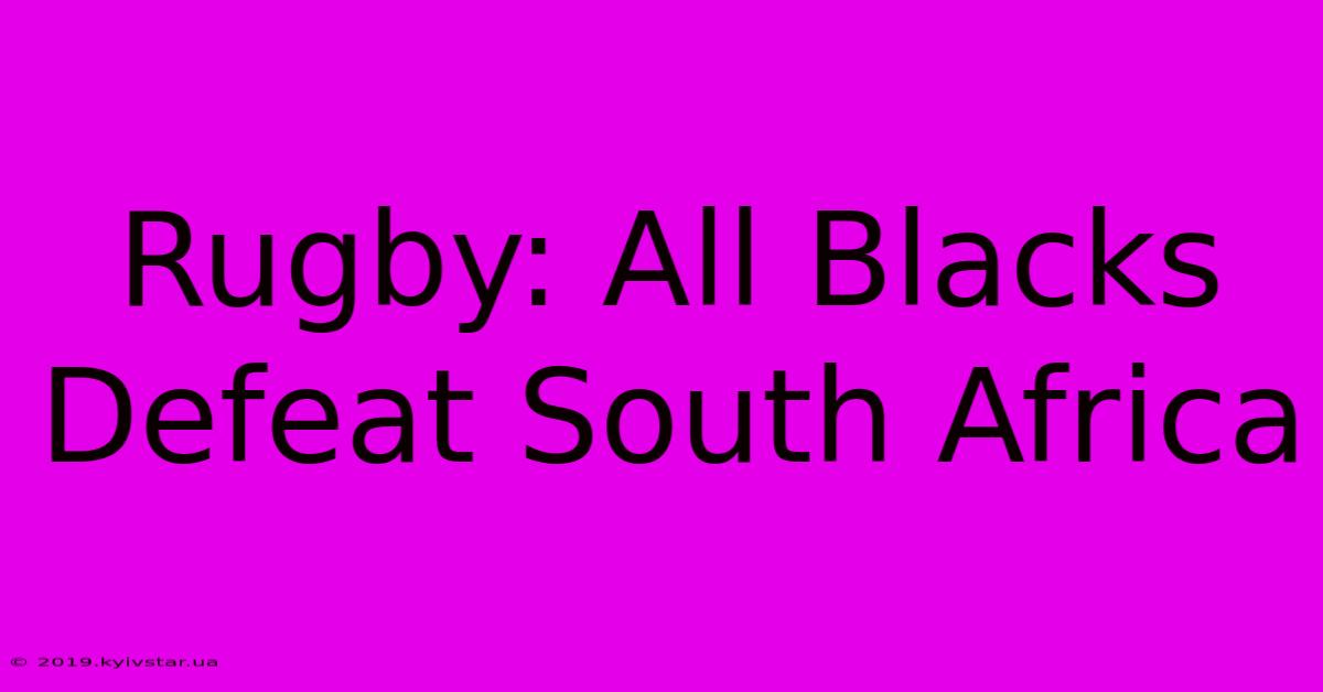 Rugby: All Blacks Defeat South Africa