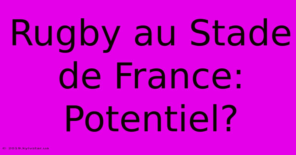 Rugby Au Stade De France: Potentiel?