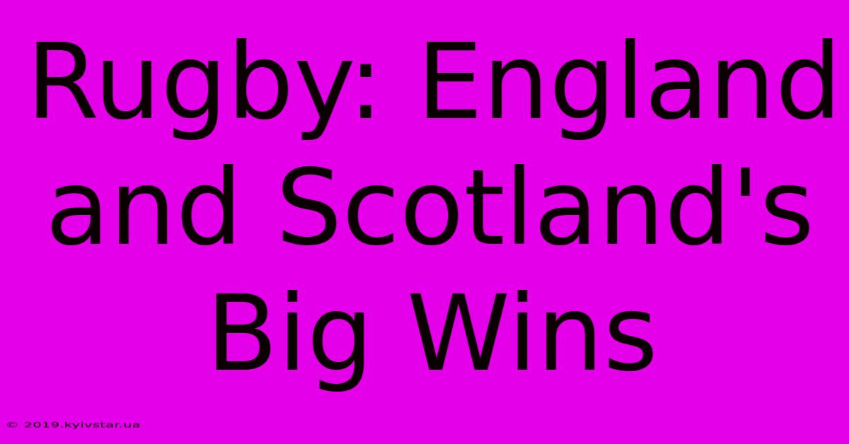 Rugby: England And Scotland's Big Wins