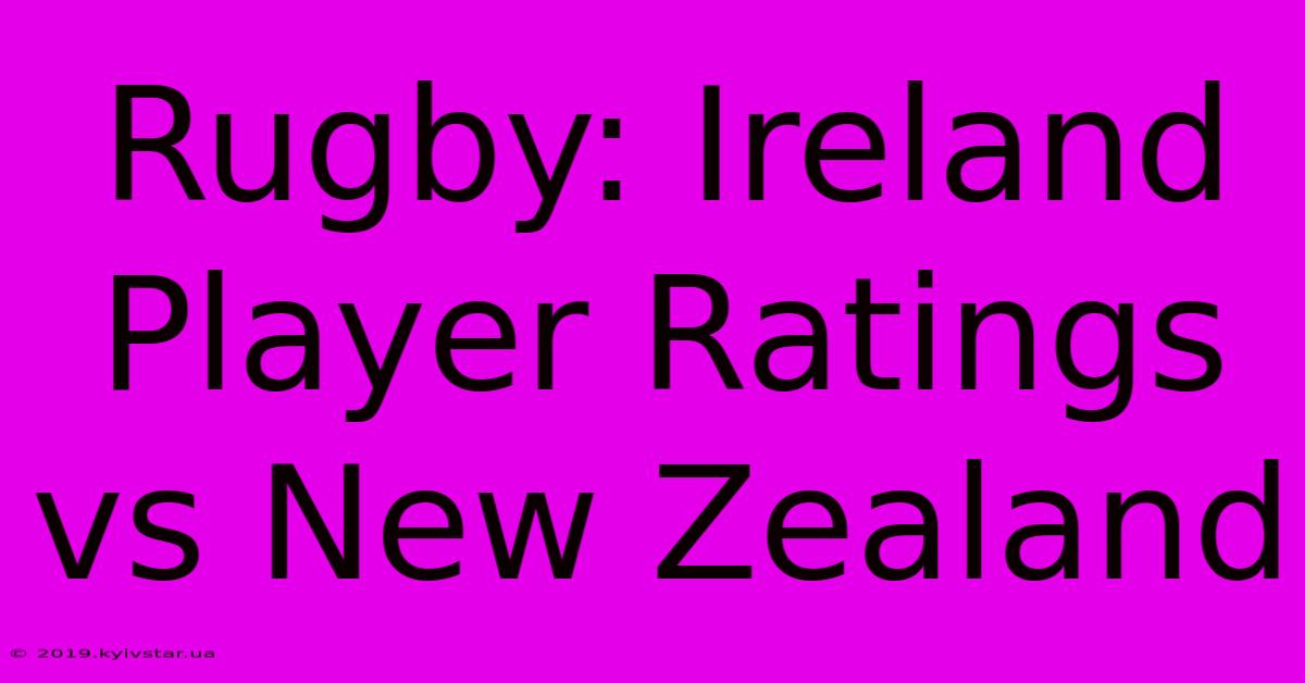 Rugby: Ireland Player Ratings Vs New Zealand 