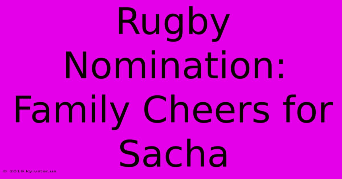 Rugby Nomination: Family Cheers For Sacha