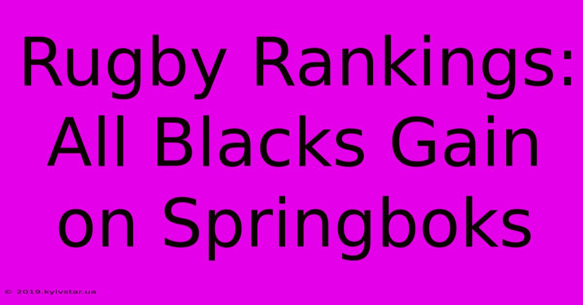 Rugby Rankings: All Blacks Gain On Springboks 