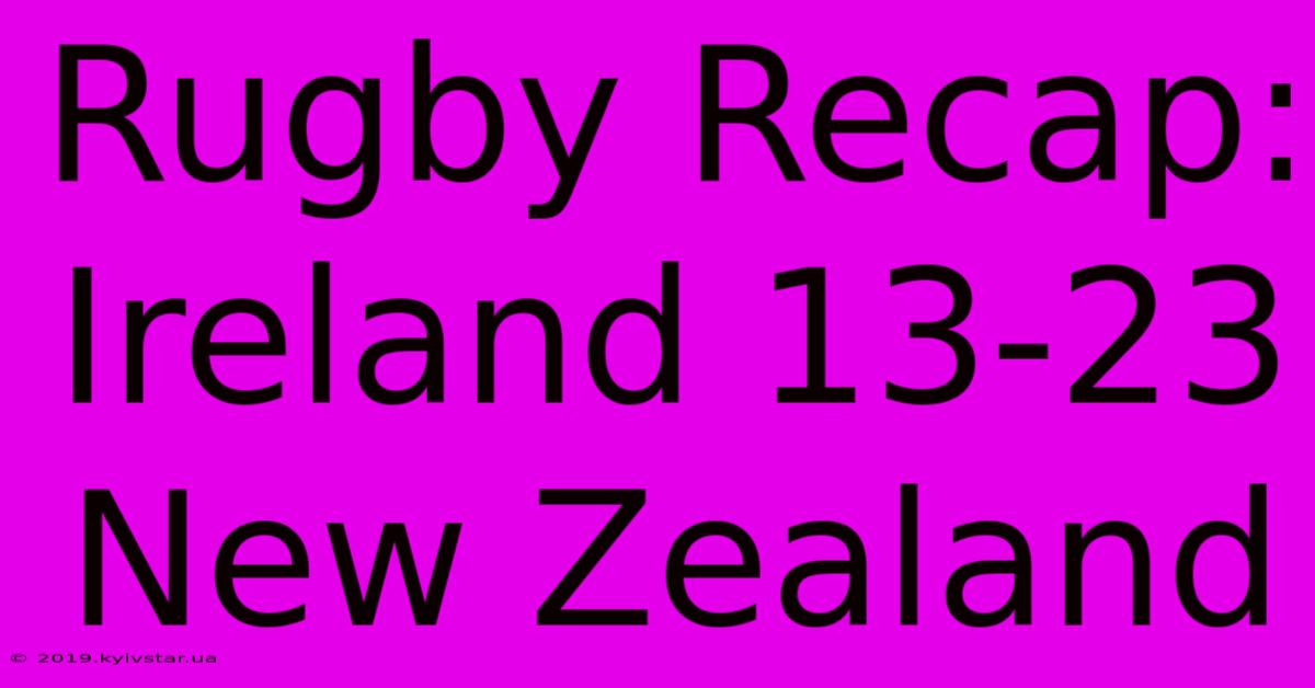 Rugby Recap: Ireland 13-23 New Zealand