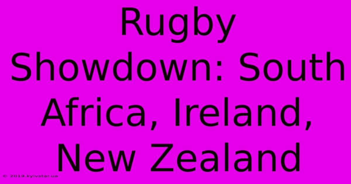 Rugby Showdown: South Africa, Ireland, New Zealand