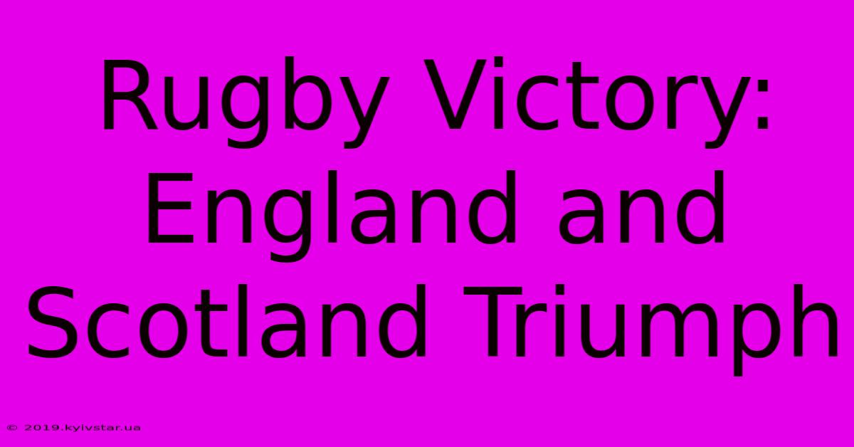 Rugby Victory: England And Scotland Triumph