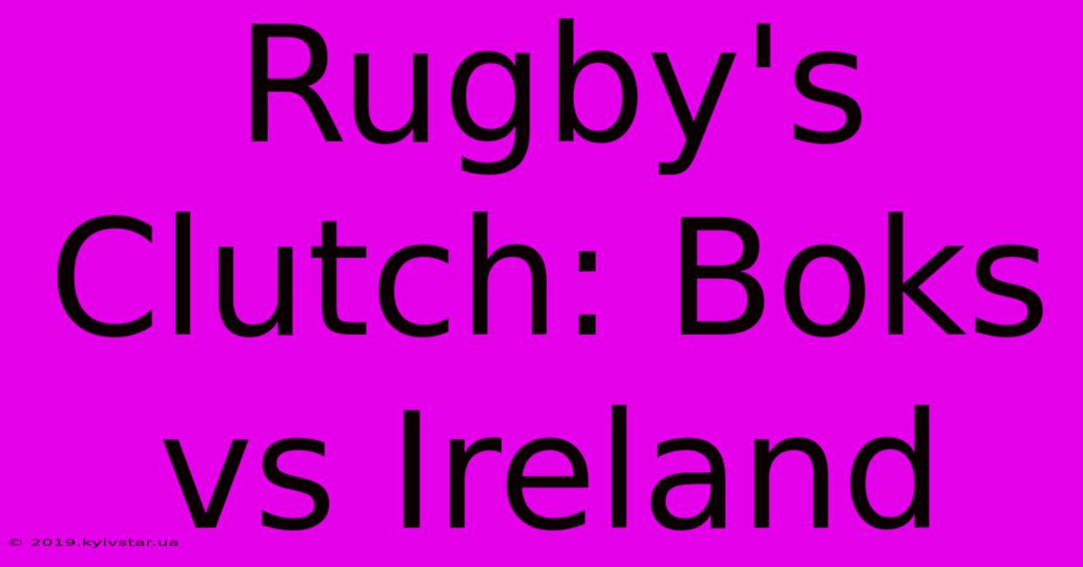 Rugby's Clutch: Boks Vs Ireland 