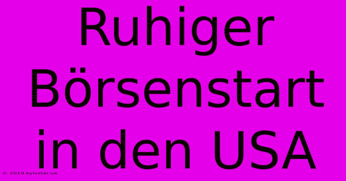 Ruhiger Börsenstart In Den USA