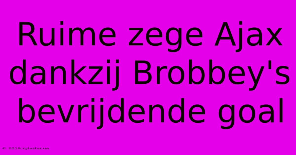 Ruime Zege Ajax Dankzij Brobbey's Bevrijdende Goal