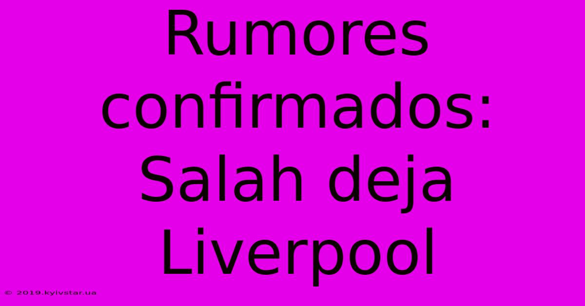 Rumores Confirmados: Salah Deja Liverpool