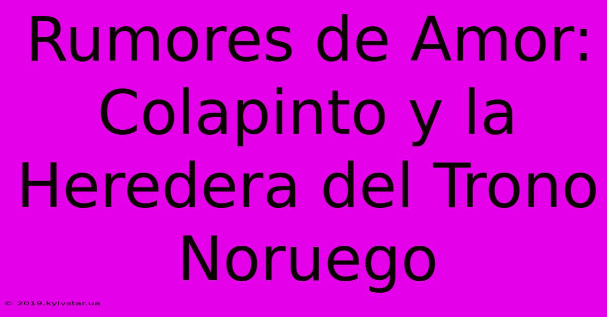 Rumores De Amor: Colapinto Y La Heredera Del Trono Noruego