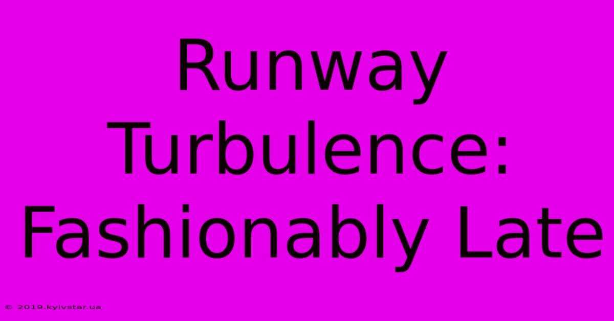 Runway Turbulence: Fashionably Late