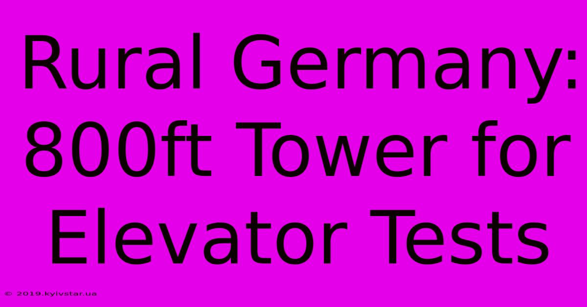 Rural Germany: 800ft Tower For Elevator Tests