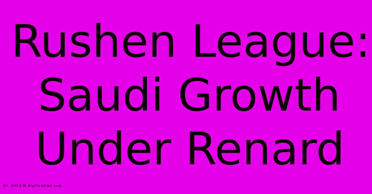 Rushen League: Saudi Growth Under Renard