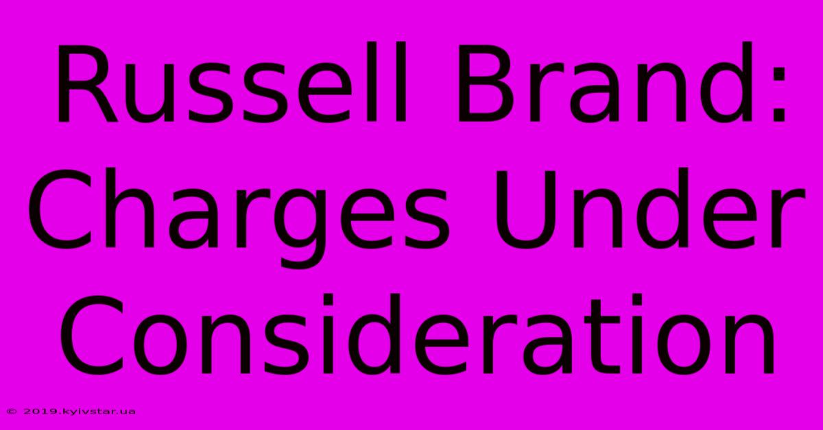 Russell Brand: Charges Under Consideration