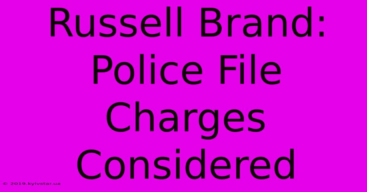 Russell Brand: Police File Charges Considered