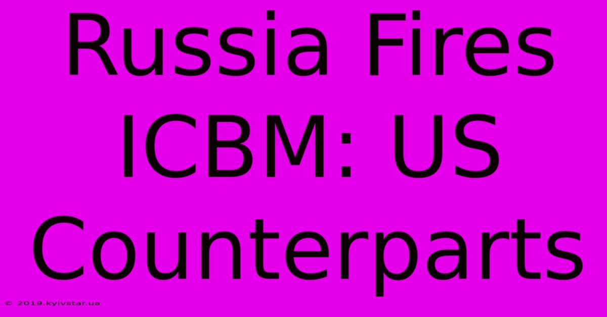 Russia Fires ICBM: US Counterparts