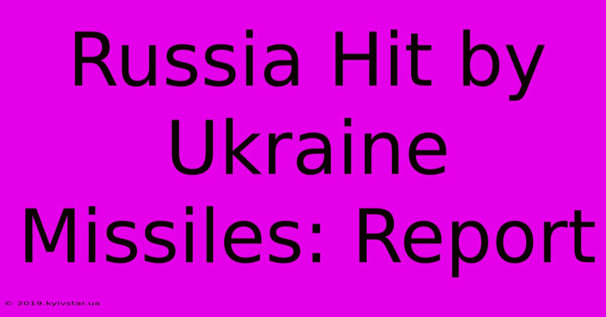 Russia Hit By Ukraine Missiles: Report