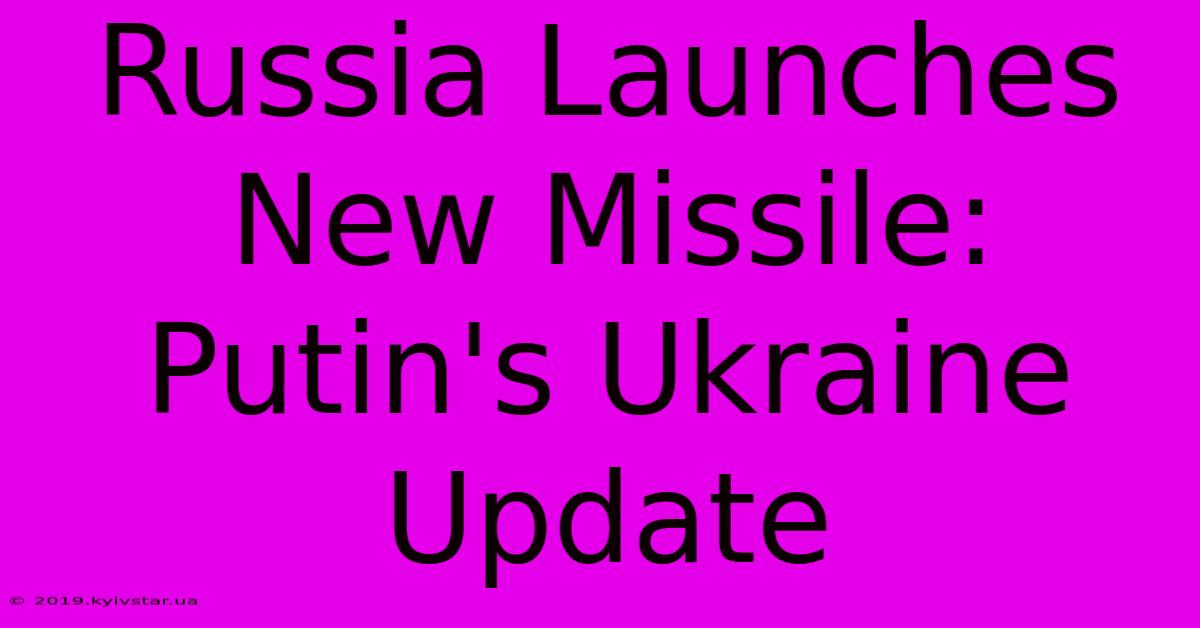 Russia Launches New Missile: Putin's Ukraine Update