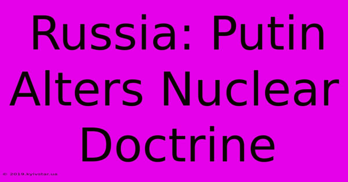 Russia: Putin Alters Nuclear Doctrine