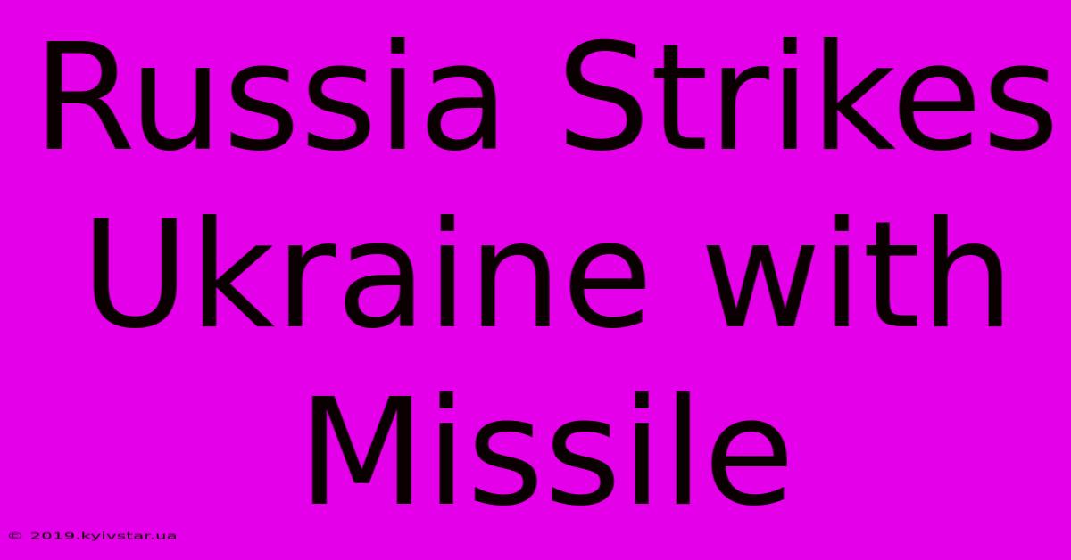 Russia Strikes Ukraine With Missile