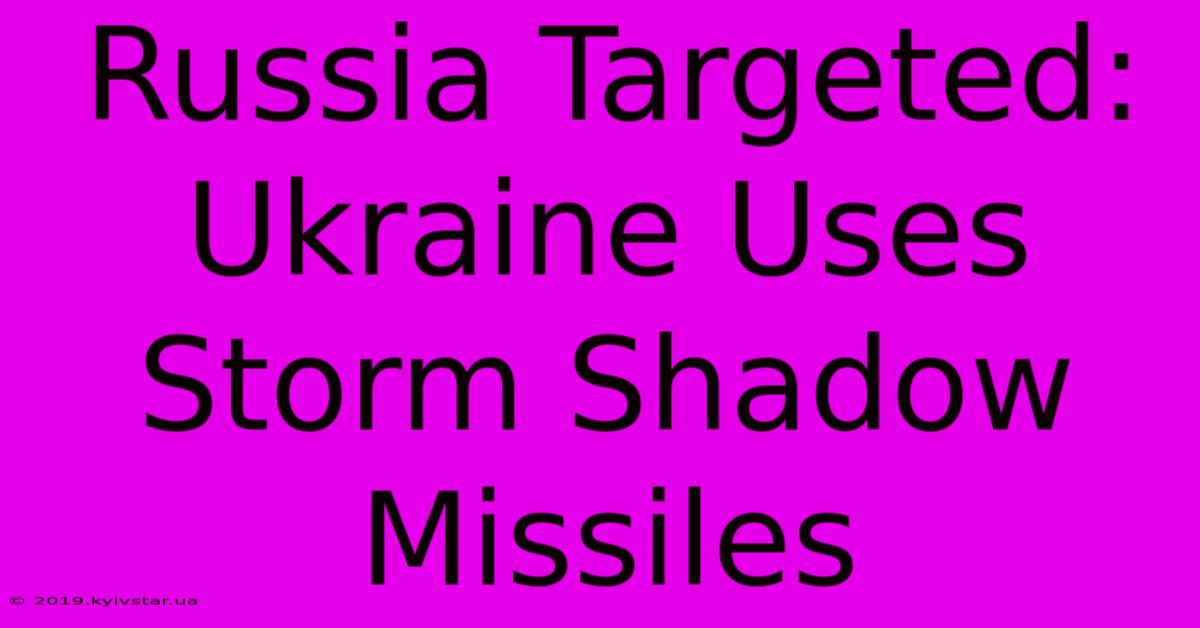 Russia Targeted: Ukraine Uses Storm Shadow Missiles