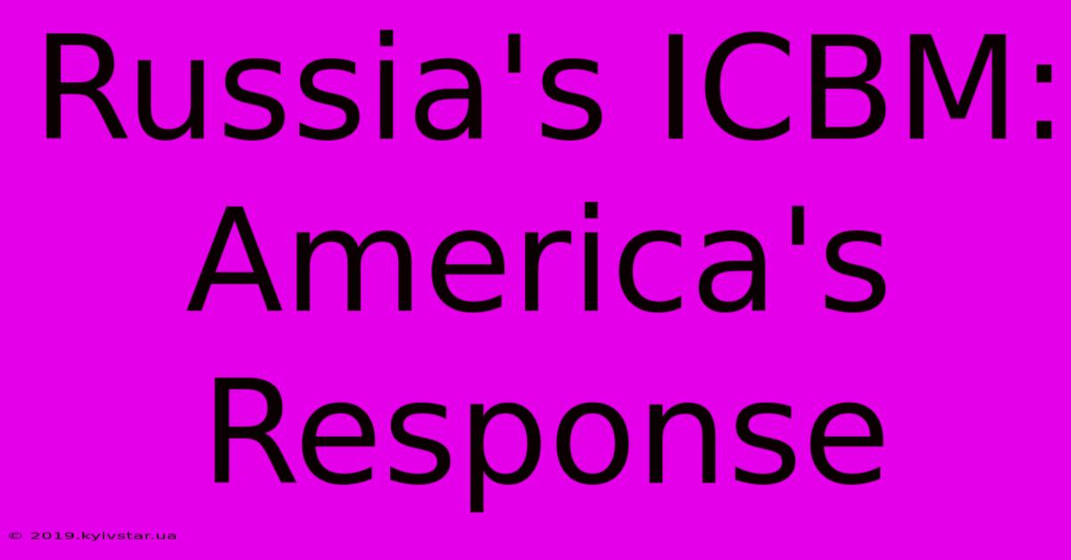 Russia's ICBM: America's Response