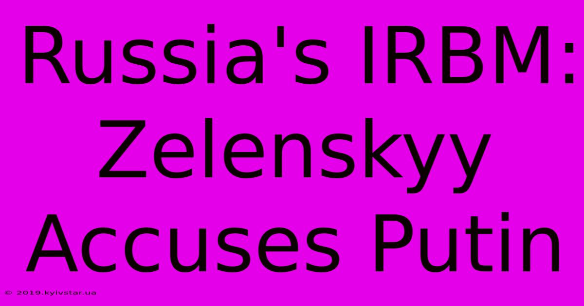 Russia's IRBM: Zelenskyy Accuses Putin