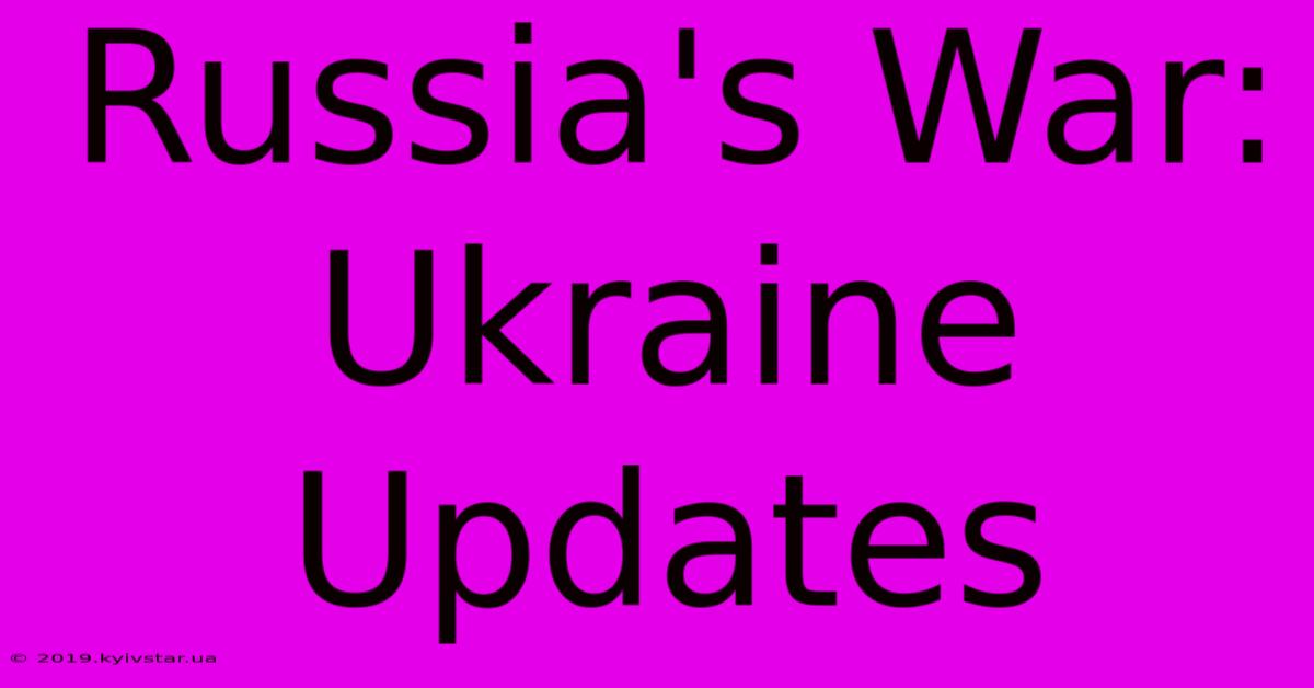 Russia's War: Ukraine Updates