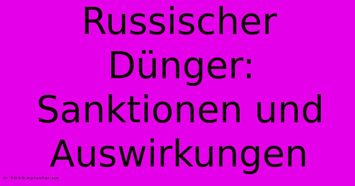 Russischer Dünger:  Sanktionen Und Auswirkungen