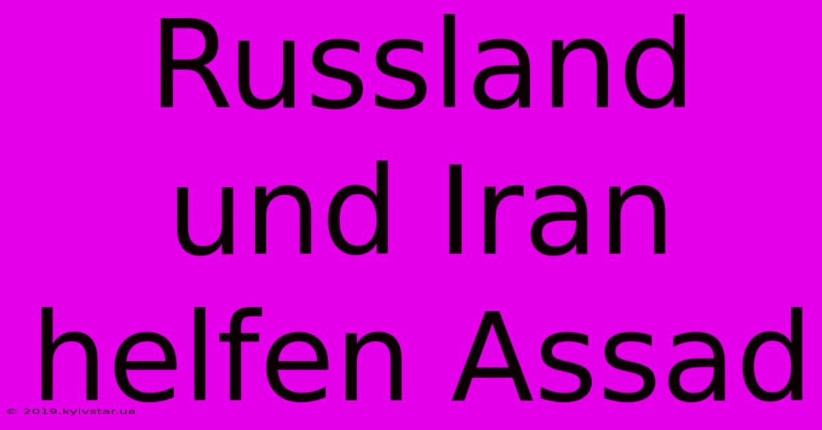 Russland Und Iran Helfen Assad