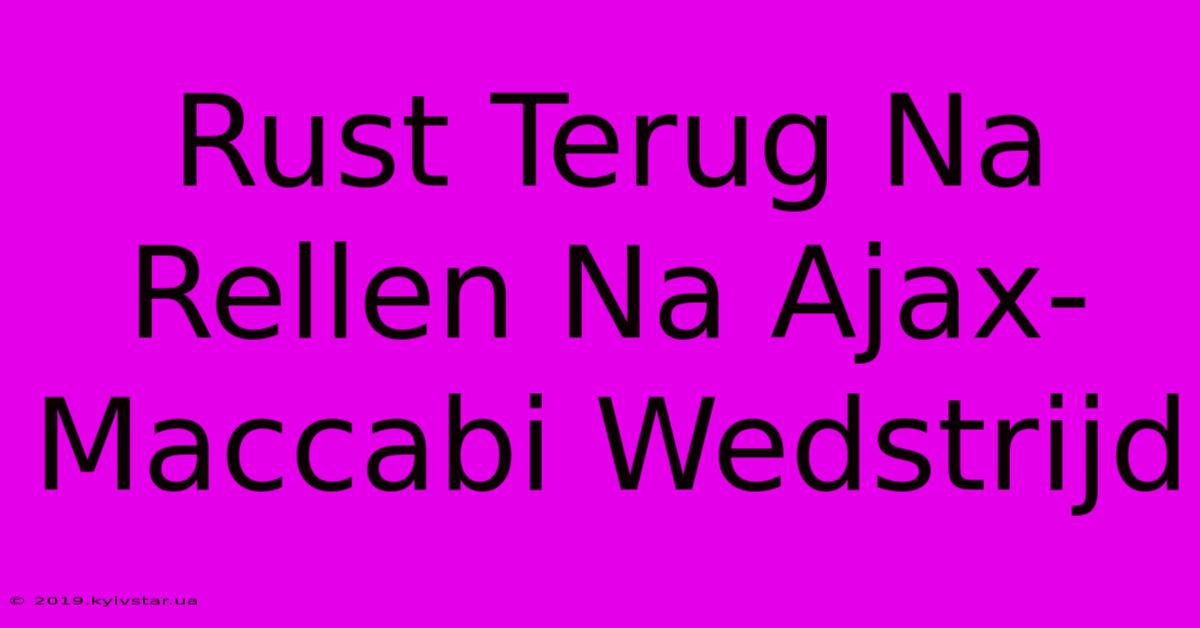 Rust Terug Na Rellen Na Ajax-Maccabi Wedstrijd