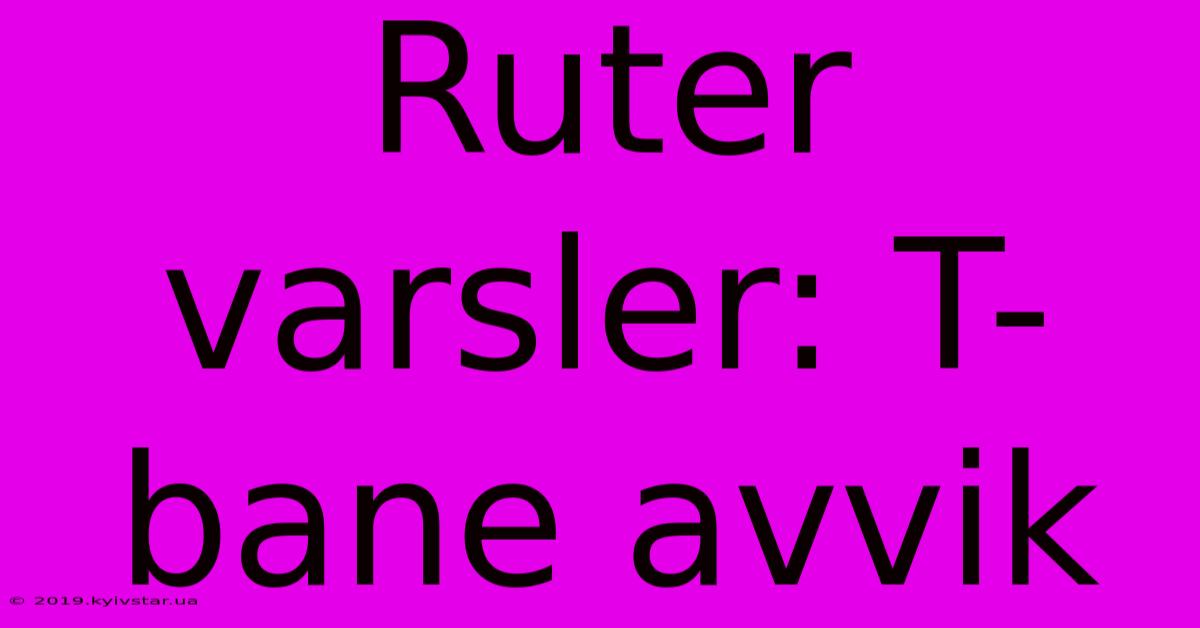 Ruter Varsler: T-bane Avvik