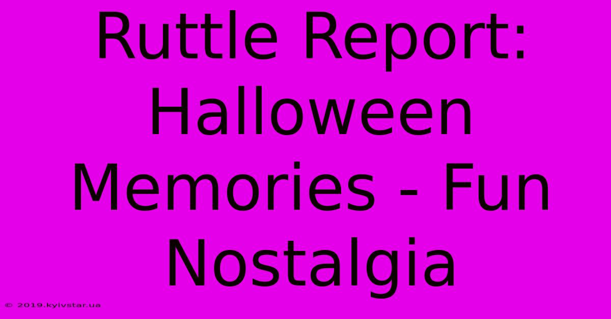 Ruttle Report: Halloween Memories - Fun Nostalgia