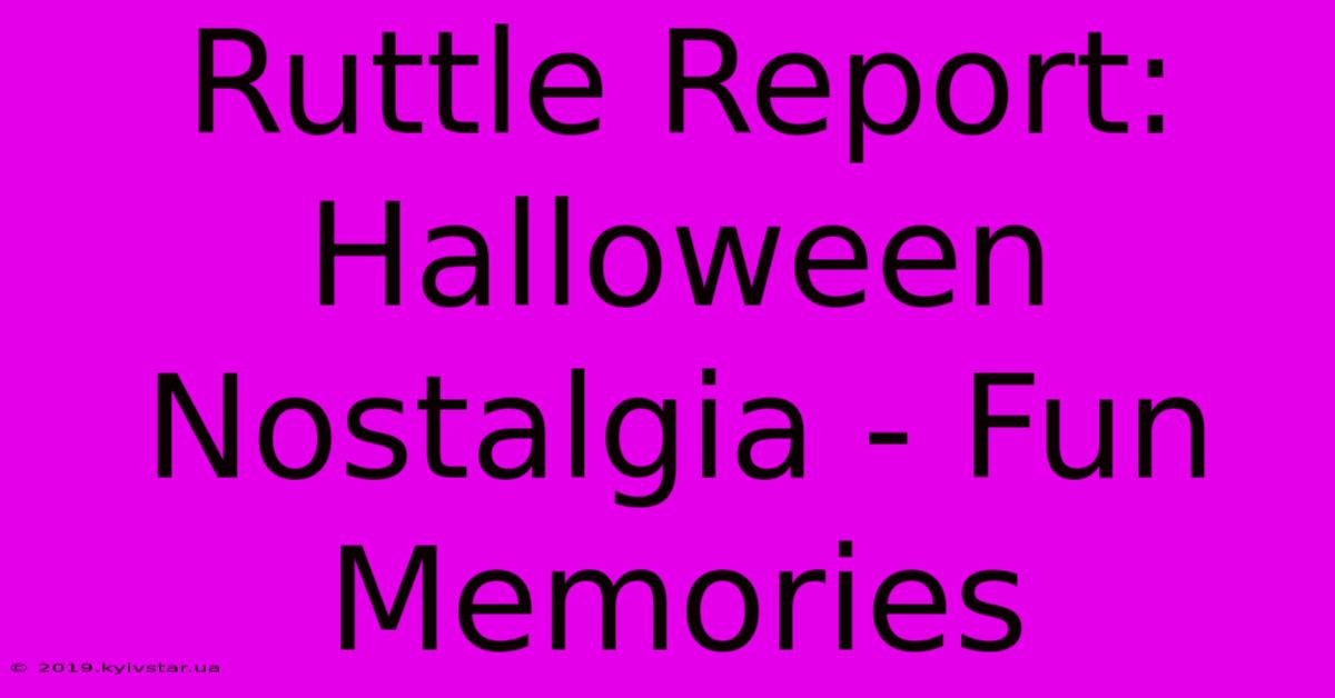 Ruttle Report: Halloween Nostalgia - Fun Memories 