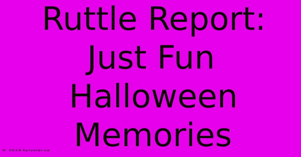 Ruttle Report:  Just Fun Halloween Memories