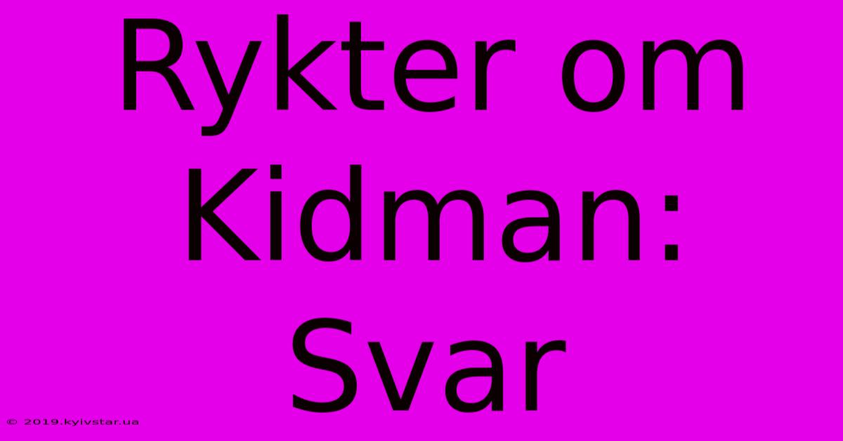 Rykter Om Kidman: Svar