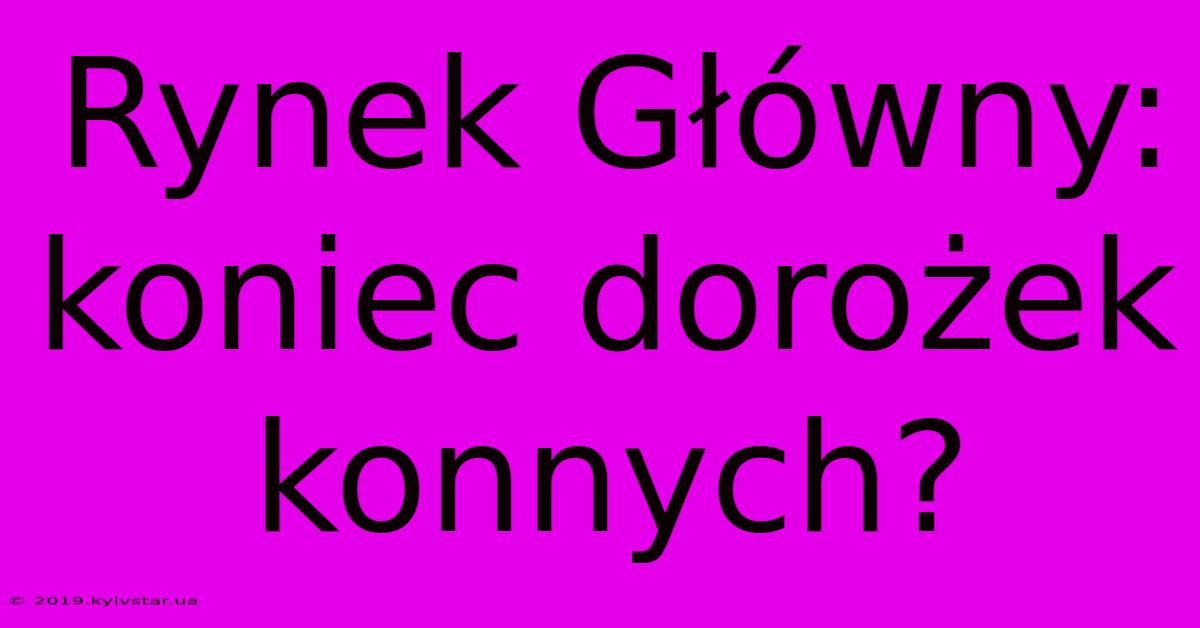 Rynek Główny: Koniec Dorożek Konnych?