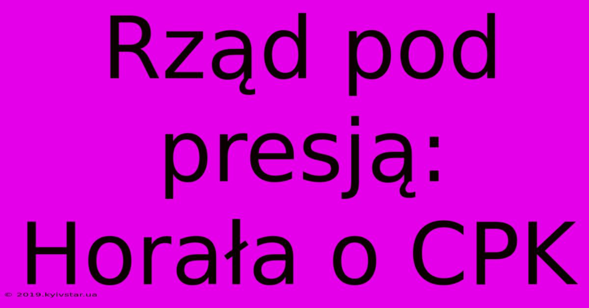 Rząd Pod Presją: Horała O CPK