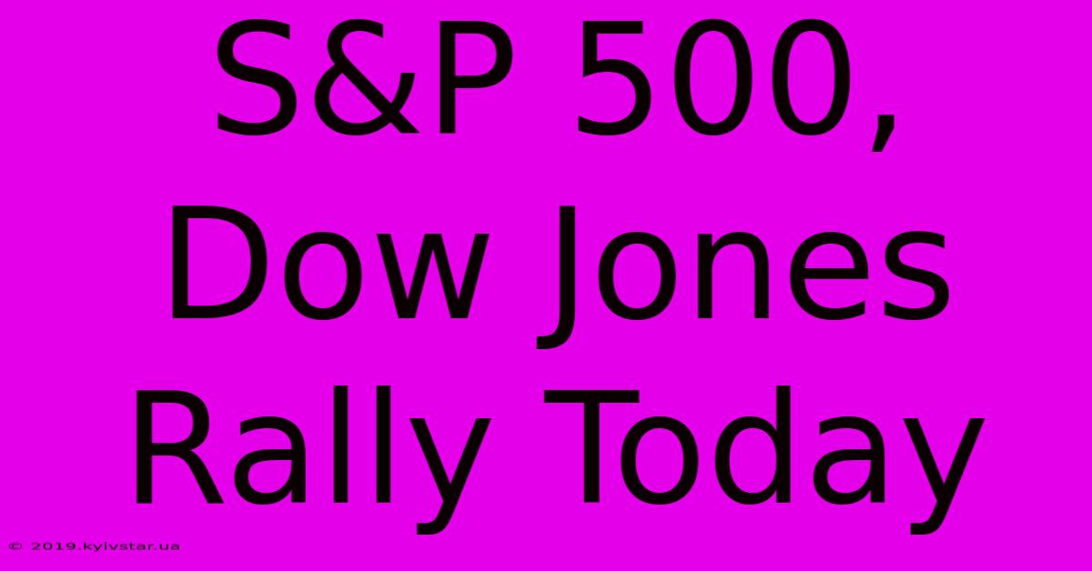 S&P 500, Dow Jones Rally Today