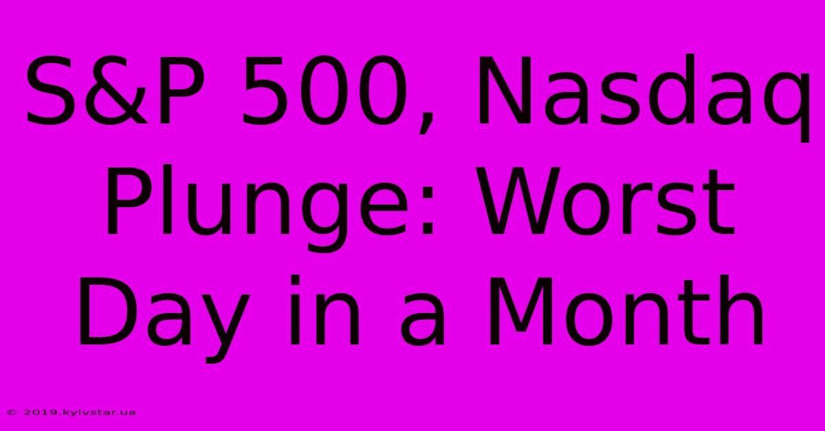 S&P 500, Nasdaq Plunge: Worst Day In A Month